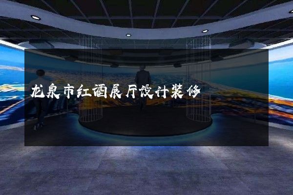 龙泉市红酒展厅设计装修