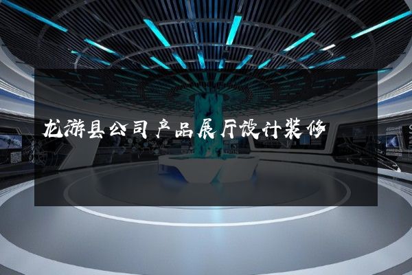 龙游县公司产品展厅设计装修