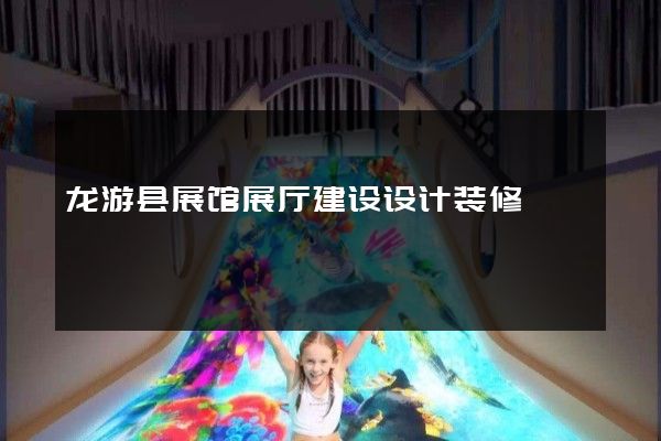 龙游县展馆展厅建设设计装修